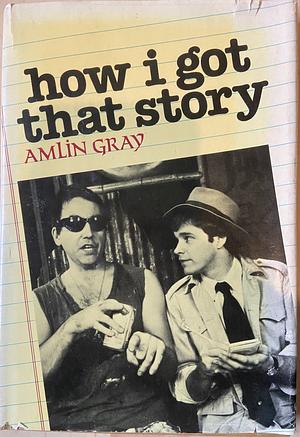 How I Got that Story: A Play in Two Acts by Amlin Gray