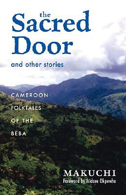The Sacred Door and Other Stories: Cameroon Folktales of the Beba by Juliana Makuchi Nfah-Abbenyi