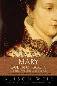 Mary, Queen of Scots, and the Murder of Lord Darnley by Alison Weir