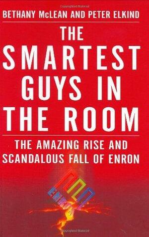 The Smartest Guys in the Room: The Amazing Rise and Scandalous Fall of Enron by Bethany McLean, Peter Elkind
