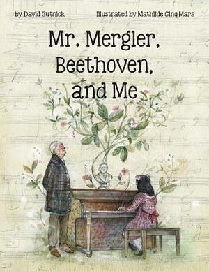 Mr. Mergler, Beethoven, and Me by Mathilde Cinq-Mars, David Gutnick