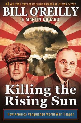 Killing the Rising Sun: How America Vanquished World War II Japan by Bill O'Reilly, Martin Dugard