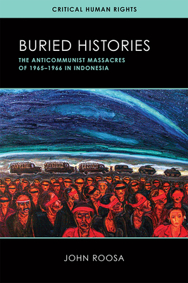 Buried Histories: The Anticommunist Massacres of 1965-1966 in Indonesia by John Roosa