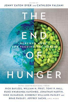 The End of Hunger: Renewed Hope for Feeding the World by Cathleen Falsani, Jenny Eaton Dyer, Jenny Eaton Dyer