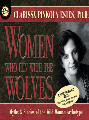 Women Who Run with the Wolves: Myths and Stories of the Wild Woman Archetype [Abridged] by Clarissa Pinkola Estés