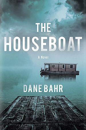 The Houseboat: A Novel by Dane Bahr