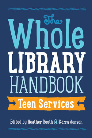 The Whole Library Handbook: Teen Services by Heather Booth, Karen Jensen