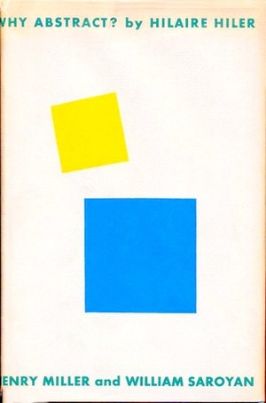 Why Abstract? by Hilaire Hiler, William Saroryan, Henry Miller