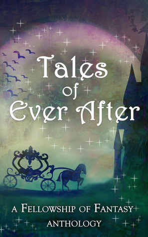 Tales of Ever After (Fellowship of Fantasy, #4) by Sarah Ashwood, Arthur Daigle, Gretchen E.K. Engel, Ashley Capes, L. Palmer, Kristen S. Walker, E.J. Kitchens, H.L. Burke, Savannah Jezowski, D.G. Driver, Alex McGilvery, Emily Martha Sorensen, Kendra E. Ardnek, J.M. Hackman, Annie Louise Twitchell, Lia London