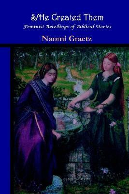 S/He Created Them, Feminist Retellings of Biblical Stories by Naomi Graetz