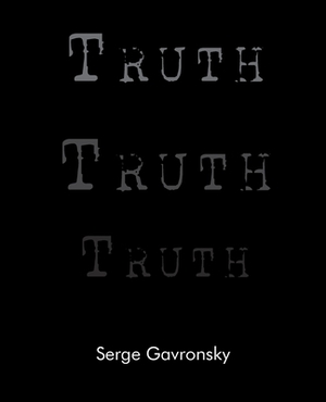 Truth Truth Truth: Truth in Berlin Truth in Paris Truth in New York by Serge Gavronsky