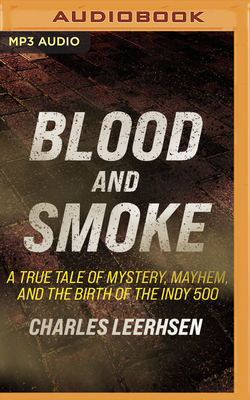 Blood and Smoke: A True Tale of Mystery, Mayhem, and the Birth of the Indy 500 by Charles Leerhsen