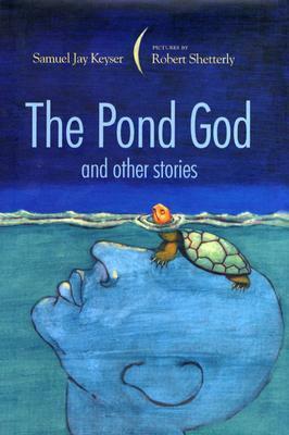 The Pond God and Other Stories by Robert Shetterly (Illustrator), Samuel Jay Keyser