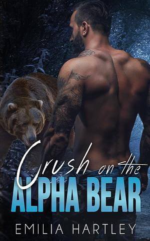 Crush on the Alpha Bear by Emilia Hartley, Emilia Hartley