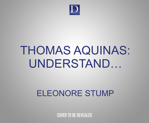 Thomas Aquinas: Understand the Universal Teacher's Greatest Ideas by Eleonore Stump