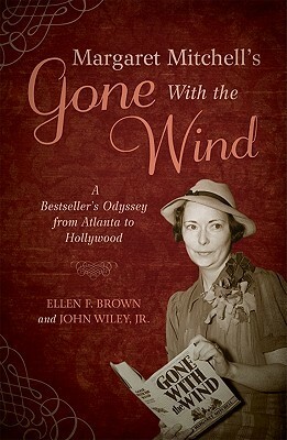 Margaret Mitchell's Gone with the Wind: A Bestseller's Odyssey from Atlanta to Hollywood by Ellen F. Brown, John Wiley Jr.