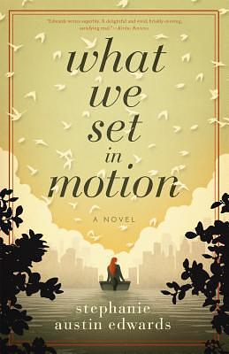 What We Set in Motion by Stephanie Austin Edwards, Stephanie Austin Edwards