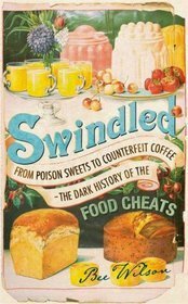 Swindled: From Poison Sweets to Counterfeit Coffee—The Dark History of the Food Cheats by Bee Wilson