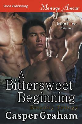 A Bittersweet Beginning [Eternity Trilogy] (Siren Publishing Menage Amour Manlove) by Casper Graham