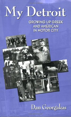 My Detroit, Growing Up Greek and American in Motor City by Dan Georjakas