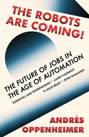 The Robots Are Coming!: The Future of Jobs in the Age of Automation by Andrés Oppenheimer, Ezra E. Fitz
