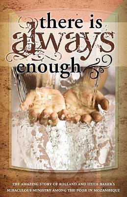 There is Always Enough: The Story of Rolland and Heidi Baker's Miraculous Ministry Among the Poor by Heidi Baker, Rolland Baker, Rolland Baker