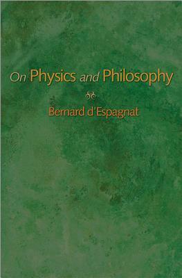 On Physics and Philosophy by Bernard D'Espagnat