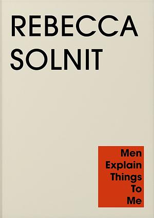 Men Explain Things to Me by Rebecca Solnit