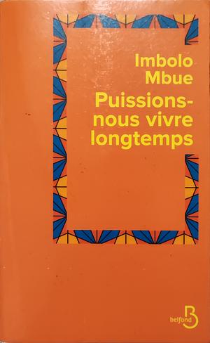 Puissions-nous vivre longtemps by Imbolo Mbue