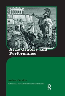 Attic Oratory and Performance by Andreas Serafim