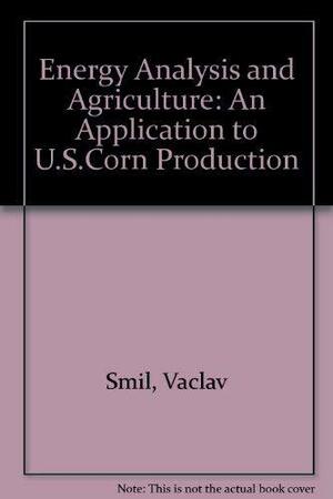 Energy Analysis And Agriculture: An Application To U.s. Corn Production by Thomas V Long, Paul Nachman, Vaclav Smil