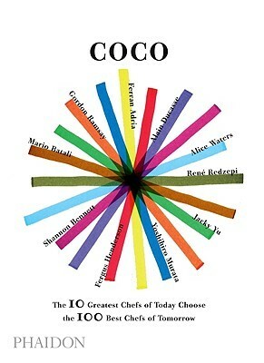 Coco: 10 World-Leading Masters Choose 100 Contemporary Chefs by Ferran Adrià, Alain Ducasse, Mario Batali, Gordon Ramsay, Shannon Bennett, Yoshihiro Murata, Jacky Yu, Phaidon Press, Rene Redzepi, Fergus Henderson, Alice Waters