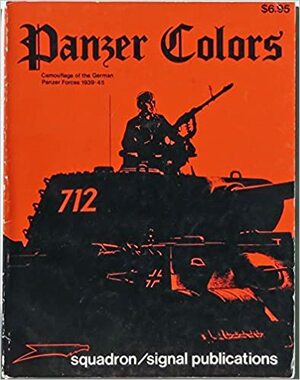 Panzer Colors I: Camouflage of the German Panzer Forces 1939-45 by Don Greer, Bruce Culver, Bill Murphy