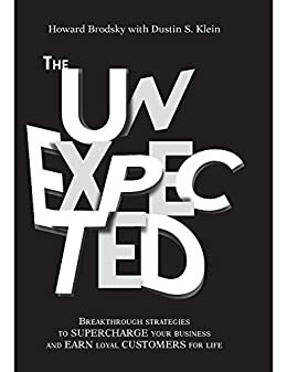 The Unexpected: Breakthrough Strategies to Supercharge Your Business and Earn Loyal Customers for Life by Dustin S. Klein, Randy Wood, Howard Brodsky