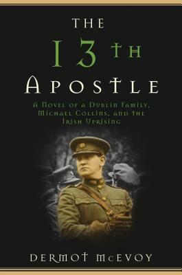 The 13th Apostle: A Novel of Michael Collins and the Irish Uprising by Dermot McEvoy