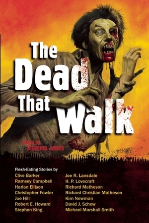 The Dead That Walk: Flesh-Eating Stories by Ramsey Campbell, Robert E. Howard, Yvonne Navarro, Joe Hill, Stephen King, Kim Newman, H.P. Lovecraft, Clive Barker, Joe R. Lansdale, Stephen Jones, Michael Marshall Smith, Richard Matheson, Weston Ochse