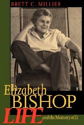 Elizabeth Bishop: Life and the Memory of It by Brett C. Millier, Elizabeth Bishop