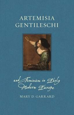 Artemisia Gentileschi and Feminism in Early Modern Europe by Mary D. Garrard