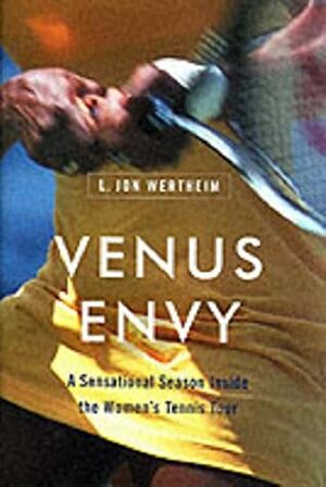 Venus Envy: A Sensational Season Inside the Women's Tennis Tour by L. Jon Wertheim