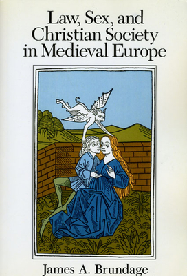 Law, Sex, and Christian Society in Medieval Europe by James A. Brundage