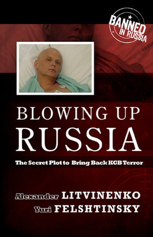 Blowing Up Russia: Terror from Within by Alexander Litvinenko, Yuri Felshtinsky, Geoffrey Andrews