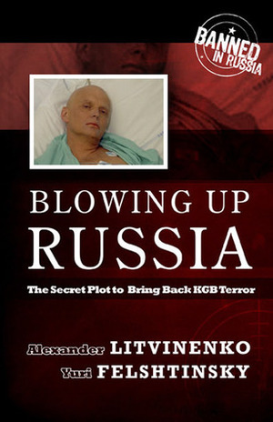 Blowing Up Russia: Terror from Within by Alexander Litvinenko, Geoffrey Andrews, Yuri Felshtinsky