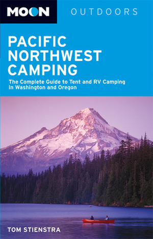 Pacific Northwest Camping: The Complete Guide to Tent and RV Camping in Washington and Oregon (Moon Outdoors) by Tom Stienstra