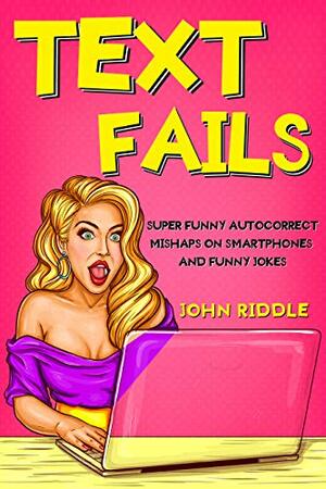 Text Fails: Super Funny Mishaps on Smartphones and Funny Jokes by John Riddle