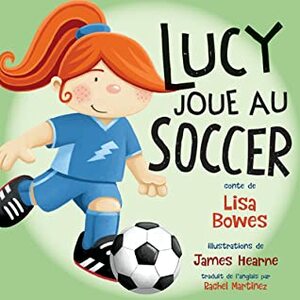 Lucy Joue Au Soccer by Lisa Bowes
