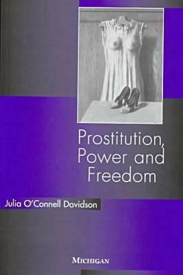 Prostitution, Power and Freedom by Julia O'Connell Davidson