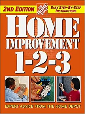 Home Improvement 1-2-3: Expert Advice from the Home Depot by Home Depot, John Holms