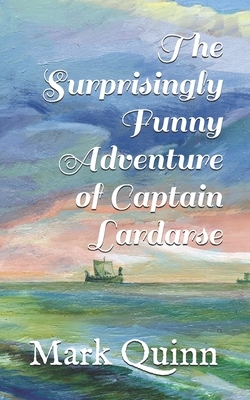 The Surprisingly Funny Adventure of Captain Lardarse by Mark Quinn