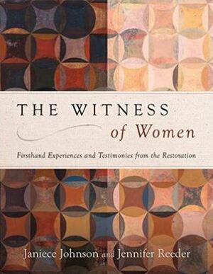 The Witness of Women: Firsthand Experiences and Testimonies from the Restoration by Jennifer Reeder, Janiece Johnson