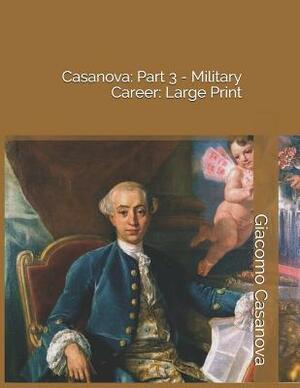 Casanova: Part 3 - Military Career: Large Print by Giacomo Casanova